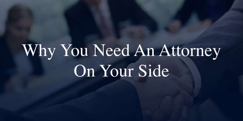 Why You Need An Attorney On Your Side